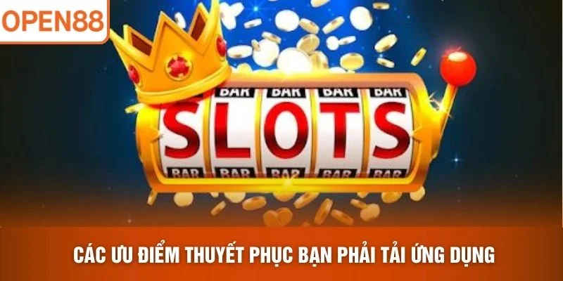 Các ưu điểm thuyết phục bạn phải tải ứng dụng