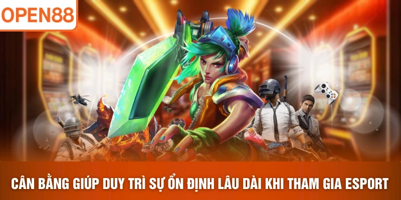 Cân bằng giúp duy trì sự ổn định lâu dài khi tham gia Esport