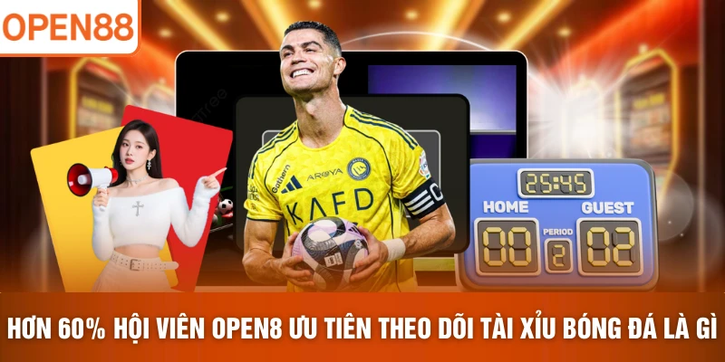 Hơn 60% hội viên OPEN8 ưu tiên theo dõi tài xỉu bóng đá là gì