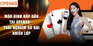 Mậu Binh Hấp Dẫn Tại OPEN88 - Trải Nghiệm So Bài Nhiều Lớp