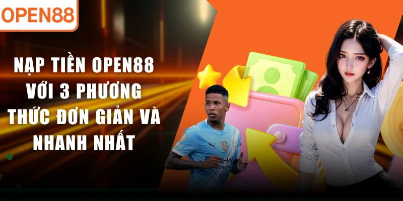 Nạp Tiền OPEN88 Với 3 Phương Thức Đơn Giản Và Nhanh Nhất
