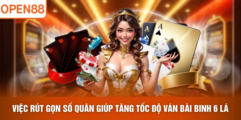 Việc rút gọn số quân giúp tăng tốc độ ván bài binh 6 lá